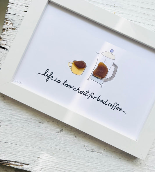 Life is Too Short for Bad Coffee Sea Glass Art